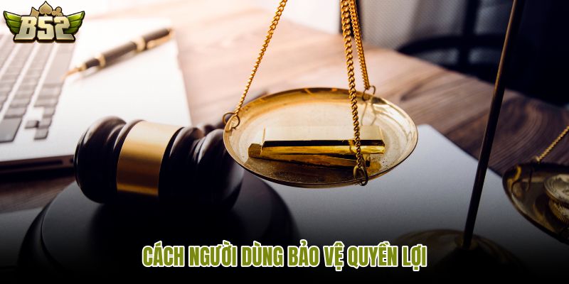 cach-nguoi-dung-bao-ve-quyen-loi