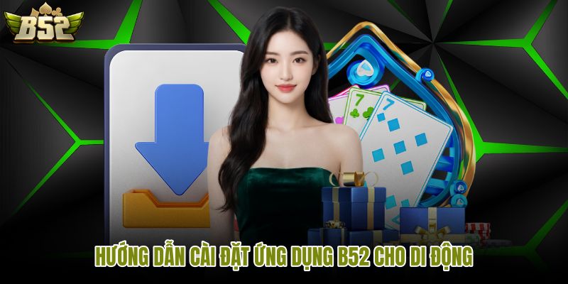 Cài ứng dụng B52 đúng nguồn trên Android và iOS