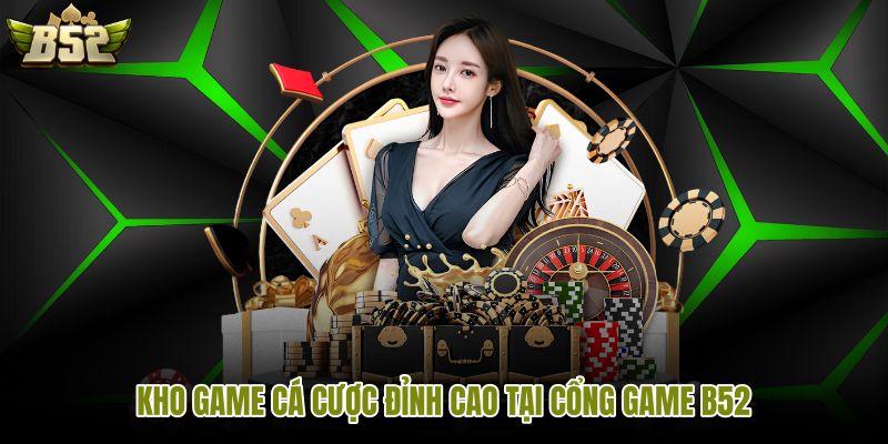 Kho trò chơi B52 đa dạng luật và nhịp chơi
